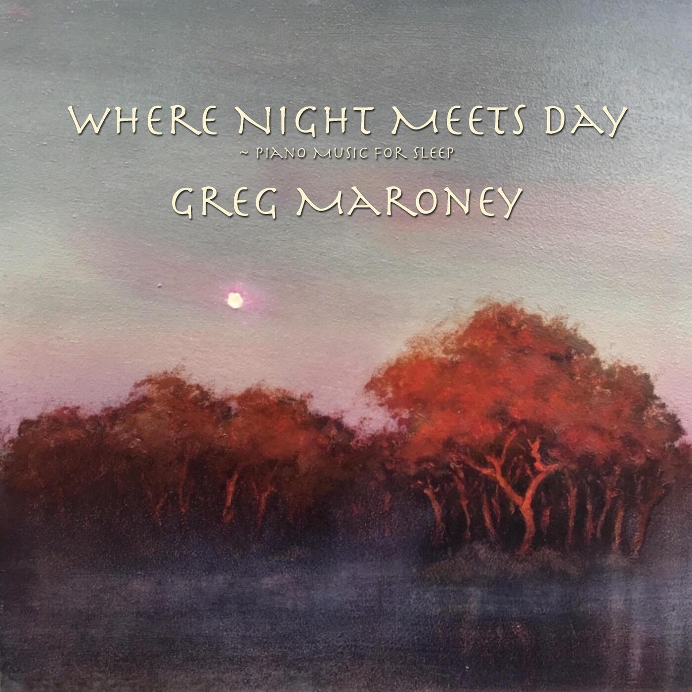 Greg Maroney Where Night Meets Day Piano Music For Sleep Iheart