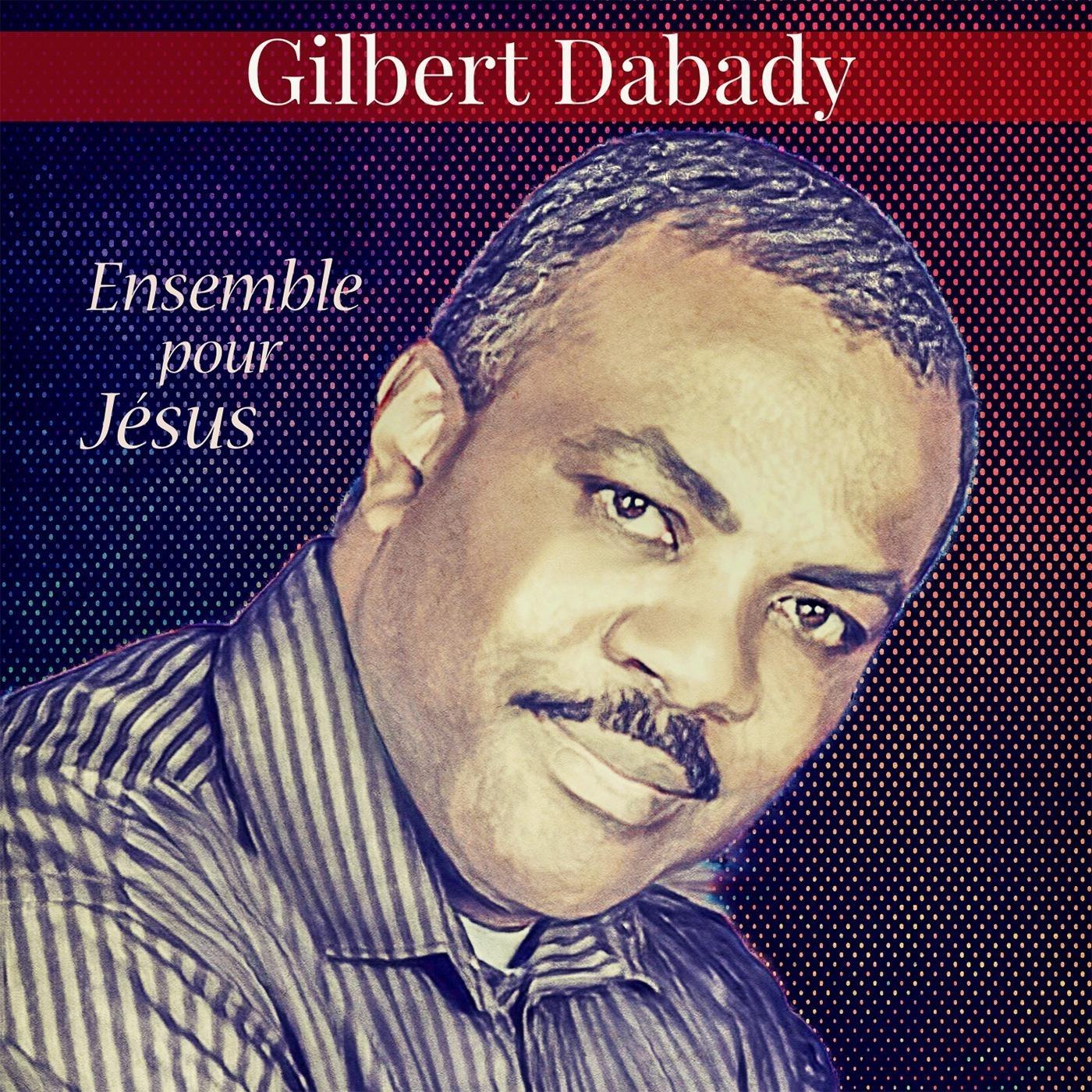 Gilbert Dabady - Ensemble pour Jesus | iHeart