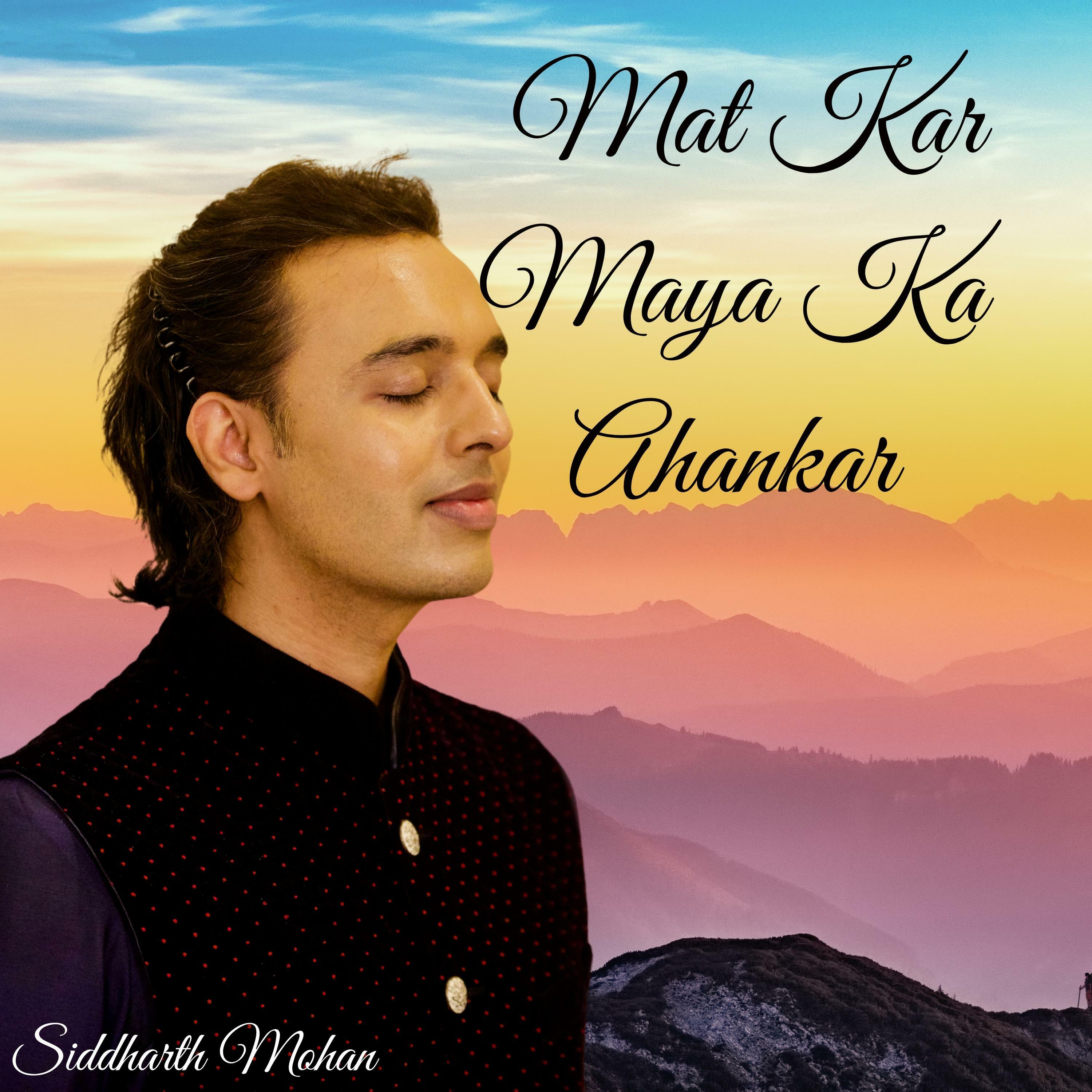 Siddharth Mohan Mat Kar Maya Ka Ahankar iHeart