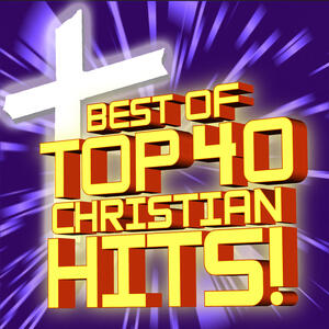 Various Artists - Best Of Top 40 Christian Hits! | IHeart