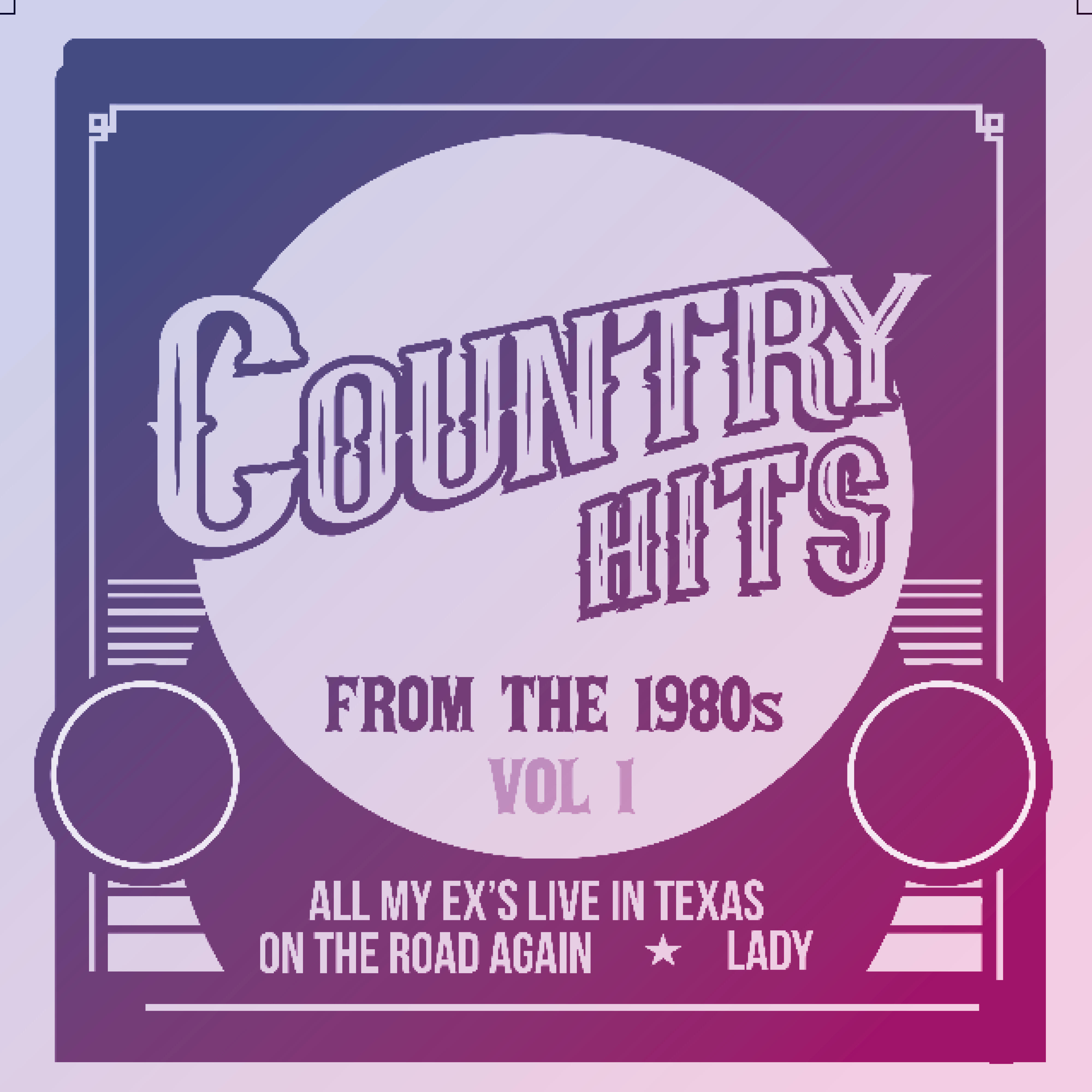 Various Artists Country Hits From The 1980 S All My Ex S Live In Texas On The Road Again