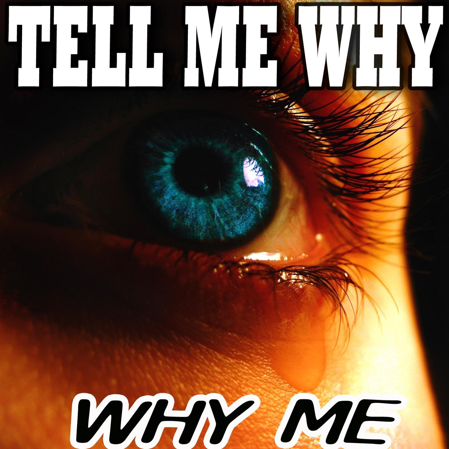 Get tell me why. Tell me why?. Why me. Tell me why Song. Why why me.