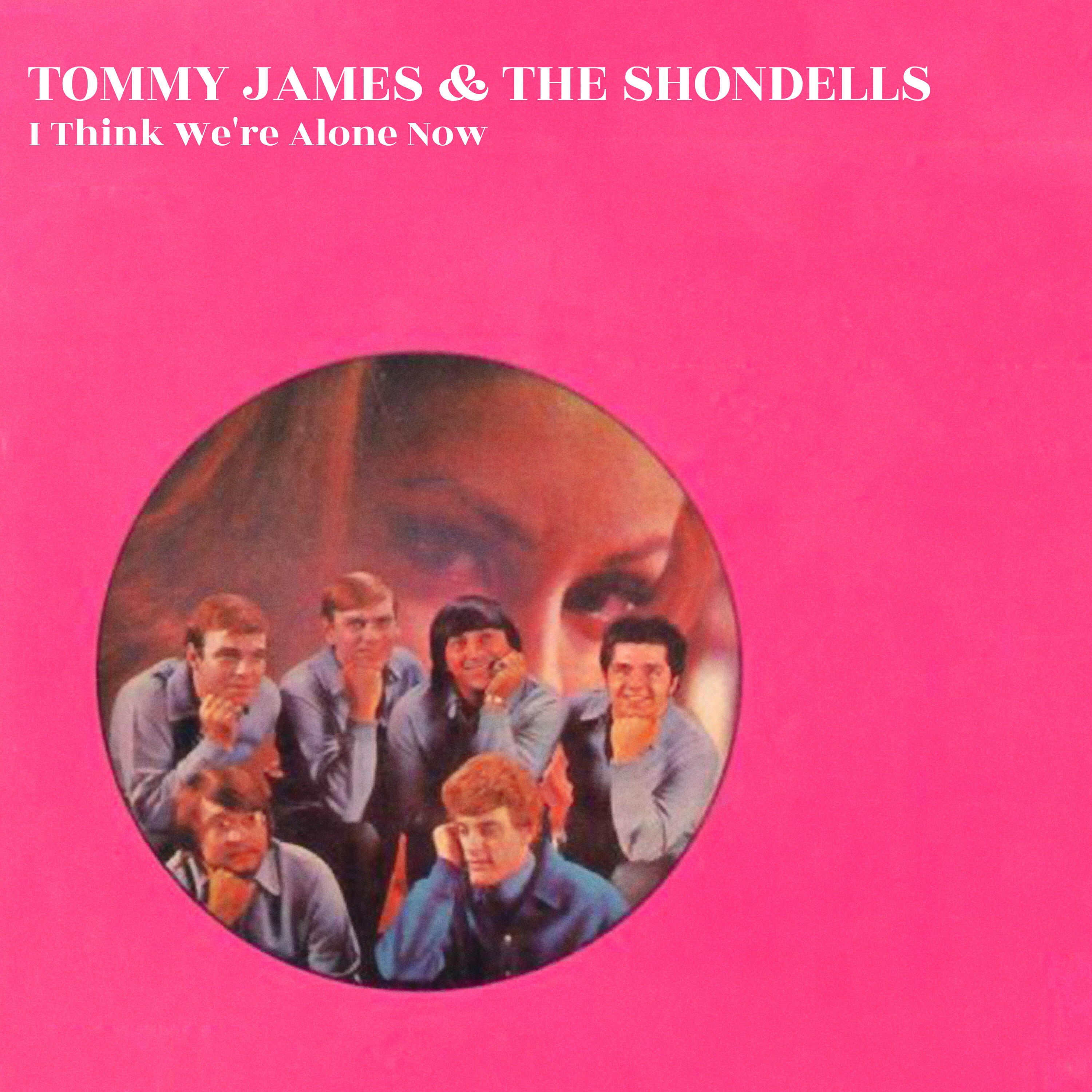 I now alone. Tommy James & the Shondells. Tommy James & the Shondells i think we're Alone Now. 1967: “I think we’re Alone Now” by Tommy James and the Shondells. I think we’re Alone Now” 80s.